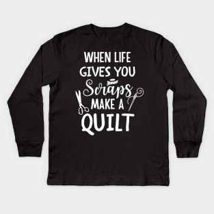 When life gives you scraps make a quilt Kids Long Sleeve T-Shirt